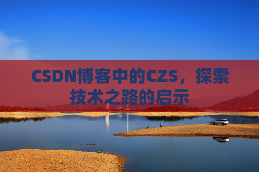 CSDN博客中的CZS，探索技术之路的启示